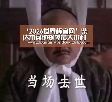 ‘2026世界杯官网’柴达木盆地规模最大水利枢纽工程开工(图3) 2026世界杯官网