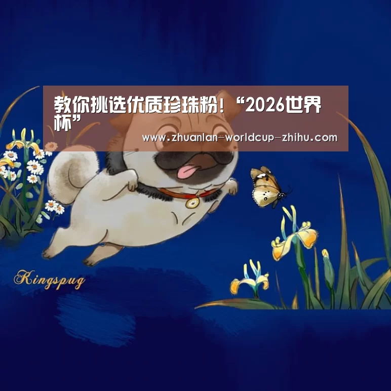 教你挑选优质珍珠粉!“2026世界杯”(图3) 世界杯网站